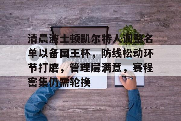 OD体育-清晨波士顿凯尔特人调整名单以备国王杯，防线松动环节打磨，管理层满意，赛程密集仍需轮换的简单介绍